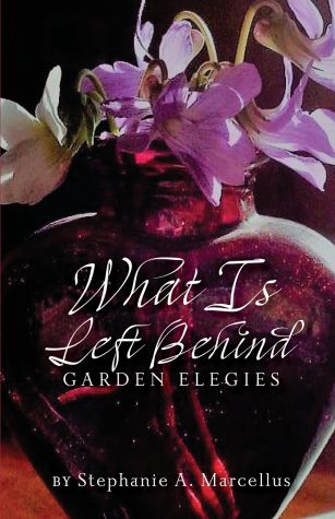 BOOK REVIEW: What is Left Behind: Garden Elegies by Stephanie A. Marcellus