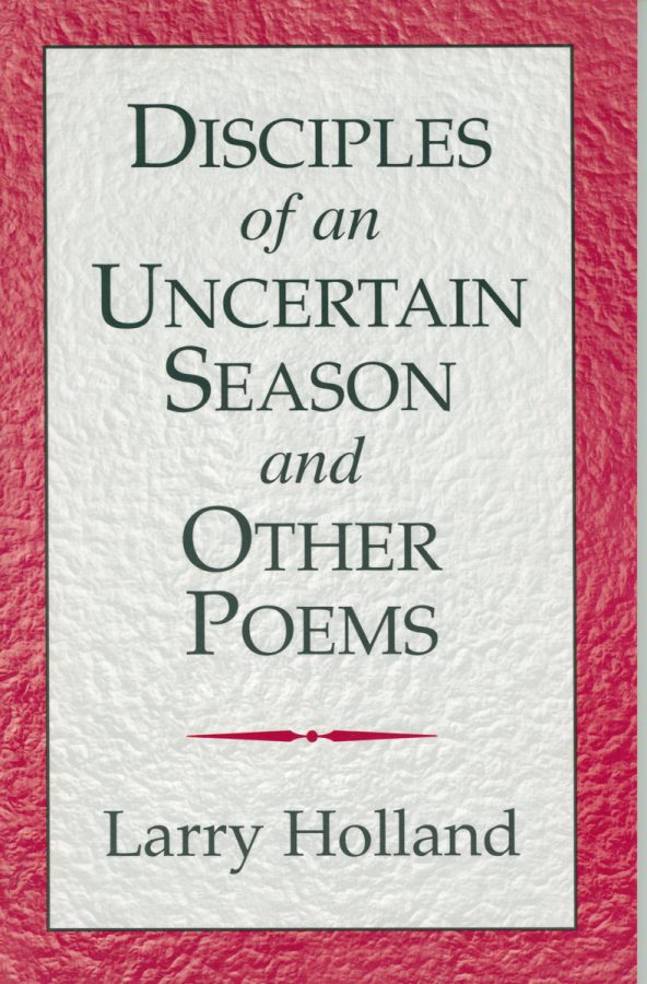 Disciples of an Uncertain Season and Other Poems by Larry Holland