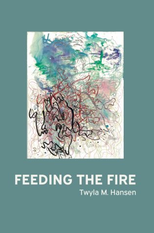 Feeding the Fire by Twyla Hansen